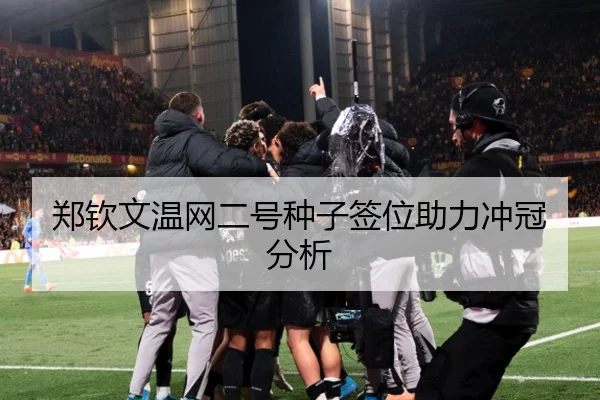 郑钦文温网二号种子签位助力冲冠分析